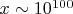 $x \sim 10^{100}$