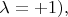 $\lambda=+1),$