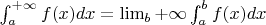 $\int_a^{+\infty}f(x)dx=\lim_{b\right +\infty}\int_a^bf(x)dx$