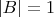 $|B|=1$