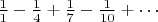 $\frac{1}{1}-\frac{1}{4}+\frac{1}{7}-\frac{1}{10}+\cdots$