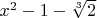 $x^2 - 1 - \sqrt[3]{2}$
