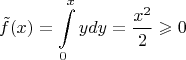 $$\tilde{f}(x) = \int\limits_{0}^{x} y dy = \frac{x^2}{2} \geqslant 0 $$