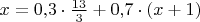 $x = 0{,}3 \cdot\frac{13}{3} + 0{,}7 \cdot (x+1)$ $x = 0{,}3 \cdot\frac{13}{3} + 0{,}7 \cdot (x+1)$