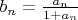 $b_n=\frac{a_n}{1+a_n}$