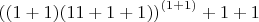$\left((1+1)(11+1+1)\right)^{(1+1)}+1+1$