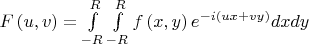 $F\left( {u,v} \right) = \int\limits_{ - R}^R {\int\limits_{ - R}^R {f\left( {x,y} \right){e^{ - i\left( {ux + vy} \right)}}dxdy} } $