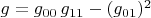 $g=g_{00}\,g_{11}-(g_{01})^2$