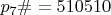 $ p_7\# = 510510 $