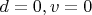 $d=0, v=0 $ $d=0, v=0 $