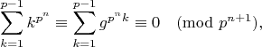 $$\sum\limits_{k=1}^{p-1}k^{p^n}\equiv\sum\limits_{k=1}^{p-1}g^{p^n k}\equiv 0\pmod {p^{n+1}},$$