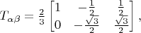 $T_{\alpha\beta} = \frac{2}{3}\begin{bmatrix}
 1&-\frac{1}{2}  &\frac{1}{2} \\
 0&  -\frac{\sqrt{3}}{2}& \frac{\sqrt{3}}{2}
\end{bmatrix},$