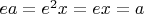 $ea=e^2x=ex=a$