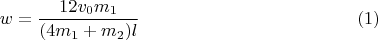 $$w=\dfrac{12v_0m_1}{(4m_1+m_2)l} \eqno(1)$$