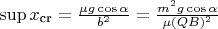 $\sup x_{\text{cr}} = \frac{\mu g \cos \alpha}{b^2} = \frac{m^2 g \cos \alpha}{\mu (Q B)^2}$