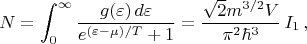 $$N=\int_0^{\infty} \frac{g(\varepsilon)\,d\varepsilon}{e^{(\varepsilon -\mu)/T}+1}}=\frac{\sqrt{2}m^{3/2}V}{\pi^2\hbar^3}\,I_1\,,$$