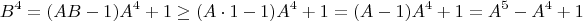 $$
B^4=(AB-1)A^4+1 \ge (A\cdot 1 -1)A^4+1=(A-1)A^4+1=A^5-A^4+1
$$