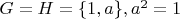 $G=H=\{1,a\},a^2=1$