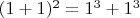 $ (1+1)^2=1^3+1^3$