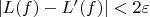 $|L(f)-L'(f)|<2\varepsilon$