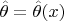 $\hat \theta= \hat \theta (x)$