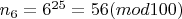 $n_6=6^{25}=56(mod100)$