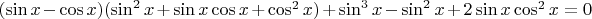 $(\sin{x}-\cos{x})(\sin^2x+\sin{x}\cos{x}+\cos^2x)+\sin^3x-\sin^2x+2\sin{x}\cos^2{x}=0$ $(\sin{x}-\cos{x})(\sin^2x+\sin{x}\cos{x}+\cos^2x)+\sin^3x-\sin^2x+2\sin{x}\cos^2{x}=0$