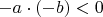 $-a\cdot (-b) <0$ $-a\cdot (-b) <0$