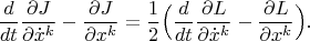 $$\frac{d}{dt}\frac{\partial J}{\partial \dot x^k}-\frac{\partial J}{\partial x^k}=\frac{1}{2}\Big(\frac{d}{dt}\frac{\partial L}{\partial \dot x^k}-\frac{\partial L}{\partial x^k}\Big).$$ $$\frac{d}{dt}\frac{\partial J}{\partial \dot x^k}-\frac{\partial J}{\partial x^k}=\frac{1}{2}\Big(\frac{d}{dt}\frac{\partial L}{\partial \dot x^k}-\frac{\partial L}{\partial x^k}\Big).$$