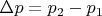 $\Delta p = p_2 - p_1$