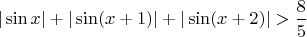 $|\sin x|+|\sin(x+1)|+|\sin(x+2)|>\dfrac{8}{5}$