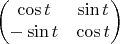 $$\begin{pmatrix} \cos t & \sin t \\ -\sin t & \cos t \end{pmatrix}$