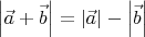 $
\left\lvert\vec{a}+\vec{b}\right\rvert=\left\lvert \vec{a}\right\rvert-\left\lvert \vec{b}\right\rvert
$