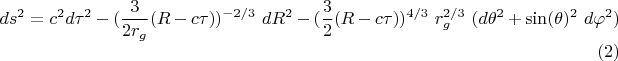 $$ds^2=c^2d\tau^2-(\frac{3}{2r_g}(R-c\tau))^{-2/3}\ dR^2-(\frac{3}{2}(R-c\tau))^{4/3}\ r_g^{2/3}\ (d\theta^2+\sin(\theta)^2\ d\varphi^2) \eqno (2)$$