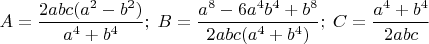 $A=\dfrac{2abc(a^2-b^2)}{a^4+b^4};\;B=\dfrac{a^8-6a^4b^4+b^8}{2abc(a^4+b^4)};\;C=\dfrac{a^4+b^4}{2abc}$