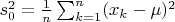 $s^2_0=\frac 1n\sum_{k=1}^n(x_k-\mu)^2$ $s^2_0=\frac 1n\sum_{k=1}^n(x_k-\mu)^2$
