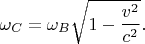 $$\omega_C = \omega_B{\sqrt {1-{\frac {v^{2}}{c^{2}}}}}.$$