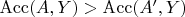 $\operatorname{Acc}(A, Y) > \operatorname{Acc}(A', Y)$