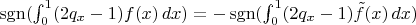 $\operatorname{sgn}(\int_0^1 (2 q_x - 1) f(x)\, dx) = - \operatorname{sgn}(\int_0^1 (2 q_x - 1) \tilde{f}(x)\, dx)$