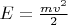 $E=\frac{mv^2}2$