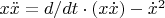$x\ddot{x}=d/dt\cdot(x\dot{x})-\dot{x}^2$ $x\ddot{x}=d/dt\cdot(x\dot{x})-\dot{x}^2$