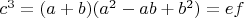 $c^{3}=(a+b)(a^{2}-ab+b^{2}) = ef$