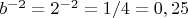 $b^{-2}=2^{-2}=1/4=0,25$