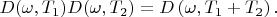 $   D(\omega, T_1)D(\omega, T_2)=D \left( \omega, T_1 + T_2 \right) . $