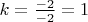 $k = \frac{-2}{-2} = 1$