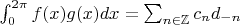 $\int_0^{2\pi}f(x)g(x)dx = \sum_{n\in\mathbb{Z}} c_nd_{-n}$