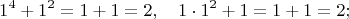 $$
1^4+1^2=1+1=2,\quad 1\cdot1^2+1=1+1=2;
$$