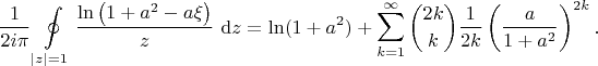 $$
\dfrac{1}{2 i \pi} \oint \limits_{|z| = 1} \dfrac{\ln \left(1 + a^2 - a \xi \right)}{z} \ \mathrm dz = \ln (1 + a^2) + \sum \limits_{k=1}^\infty \binom{2k}{k} \dfrac{1}{2k} \left(\dfrac{a}{1 + a^2}\right)^{2k}.
$$