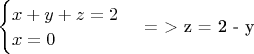 \begin{cases}x + y + z = 2 \\ x = 0
\end{cases}
= > z = 2 - y \