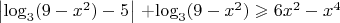 $\left\lvert\log_3 (9-x^2)  -5\right\rvert$ +$\log_3  (9-x^2)\geqslant6x^2 -x^4$
